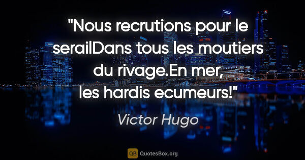 Victor Hugo citation: "Nous recrutions pour le serailDans tous les moutiers du..."