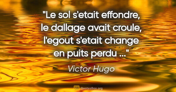 Victor Hugo citation: "Le sol s'etait effondre, le dallage avait croule, l'egout..."