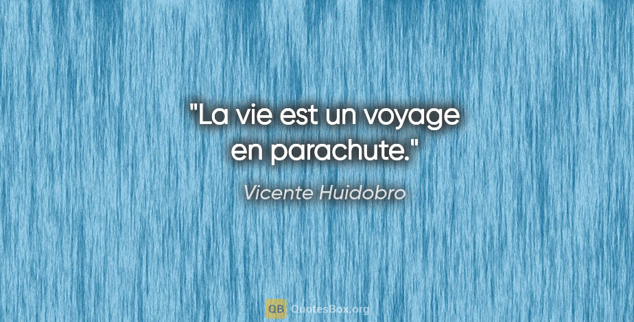 Vicente Huidobro citation: "La vie est un voyage en parachute."