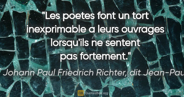 Johann Paul Friedrich Richter, dit Jean-Paul citation: "Les poetes font un tort inexprimable a leurs ouvrages..."