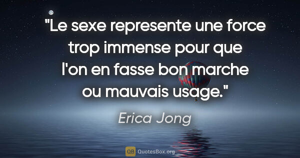 Erica Jong citation: "Le sexe represente une force trop immense pour que l'on en..."