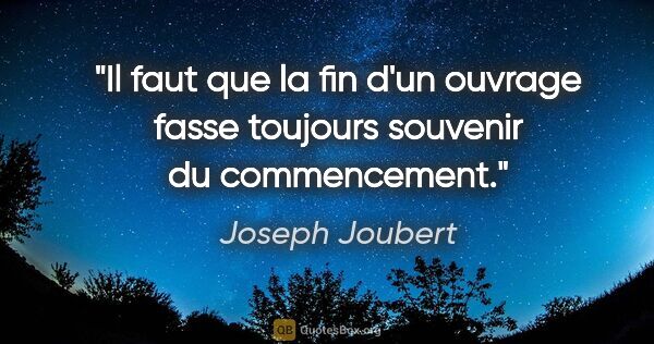 Joseph Joubert citation: "Il faut que la fin d'un ouvrage fasse toujours souvenir du..."