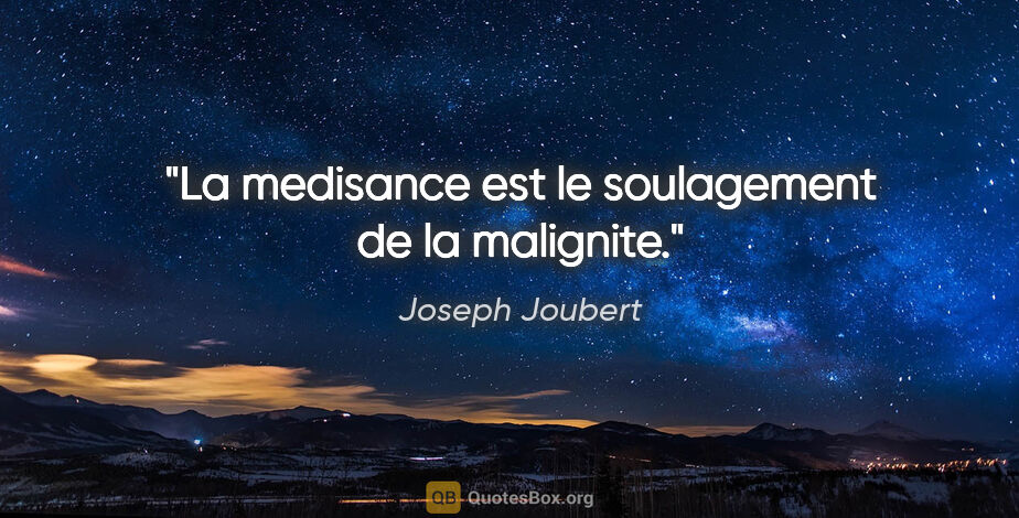Joseph Joubert citation: "La medisance est le soulagement de la malignite."