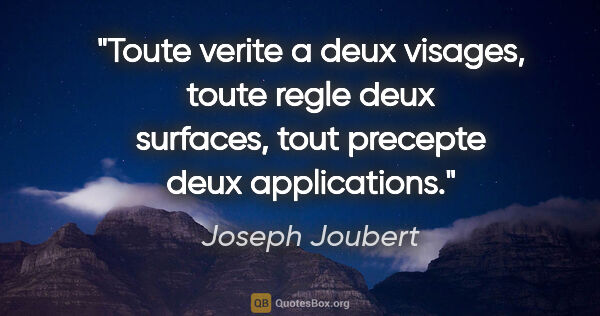 Joseph Joubert citation: "Toute verite a deux visages, toute regle deux surfaces, tout..."