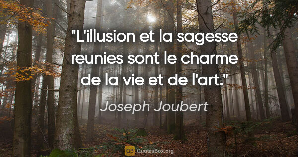 Joseph Joubert citation: "L'illusion et la sagesse reunies sont le charme de la vie et..."