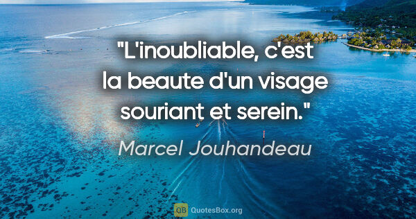 Marcel Jouhandeau citation: "L'inoubliable, c'est la beaute d'un visage souriant et serein."