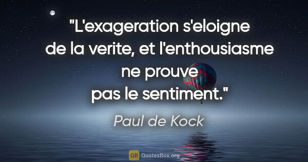 Paul de Kock citation: "L'exageration s'eloigne de la verite, et l'enthousiasme ne..."