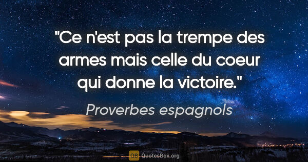 Proverbes espagnols citation: "Ce n'est pas la trempe des armes mais celle du coeur qui donne..."