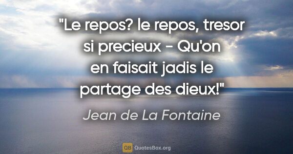 Jean de La Fontaine citation: "Le repos? le repos, tresor si precieux - Qu'on en faisait..."