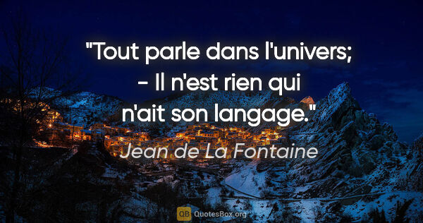 Jean de La Fontaine citation: "Tout parle dans l'univers; - Il n'est rien qui n'ait son langage."