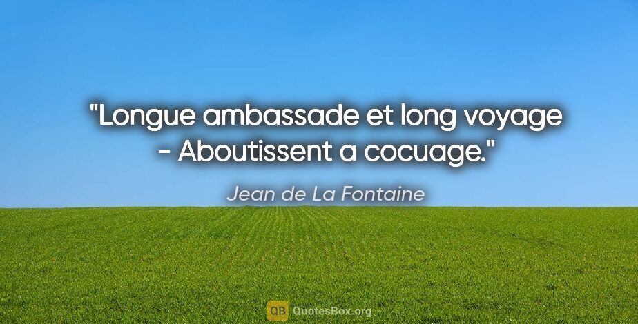 Jean de La Fontaine citation: "Longue ambassade et long voyage - Aboutissent a cocuage."