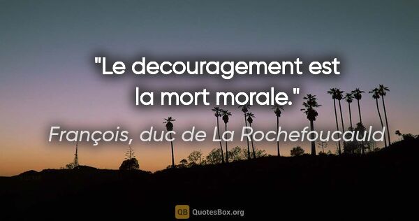 François, duc de La Rochefoucauld citation: "Le decouragement est la mort morale."