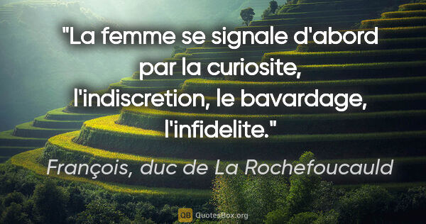 François, duc de La Rochefoucauld citation: "La femme se signale d'abord par la curiosite, l'indiscretion,..."