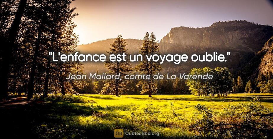 Jean Mallard, comte de La Varende citation: "L'enfance est un voyage oublie."
