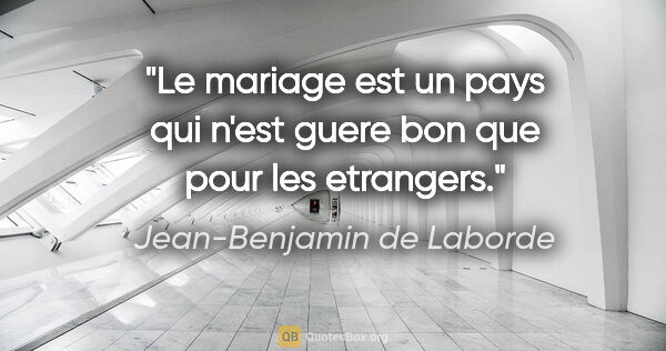 Jean-Benjamin de Laborde citation: "Le mariage est un pays qui n'est guere bon que pour les..."