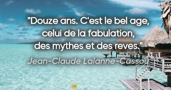 Jean-Claude Lalanne-Cassou citation: "Douze ans. C'est le bel age, celui de la fabulation, des..."