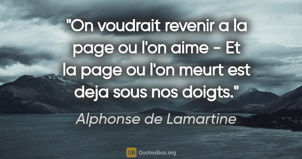 Alphonse de Lamartine citation: "On voudrait revenir a la page ou l'on aime - Et la page ou..."