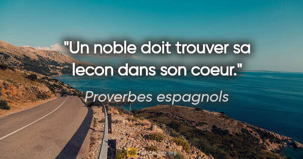 Proverbes espagnols citation: "Un noble doit trouver sa lecon dans son coeur."