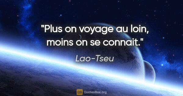 Lao-Tseu citation: "Plus on voyage au loin, moins on se connait."