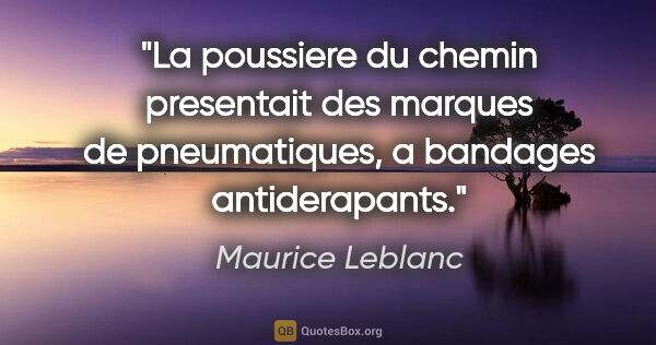 Maurice Leblanc citation: "La poussiere du chemin presentait des marques de pneumatiques,..."