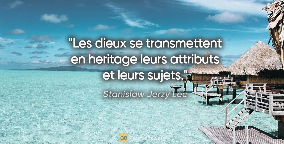 Stanislaw Jerzy Lec citation: "Les dieux se transmettent en heritage leurs attributs et leurs..."