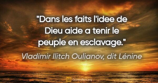 Vladimir Ilitch Oulianov, dit Lénine citation: "Dans les faits l'idee de Dieu aide a tenir le peuple en..."