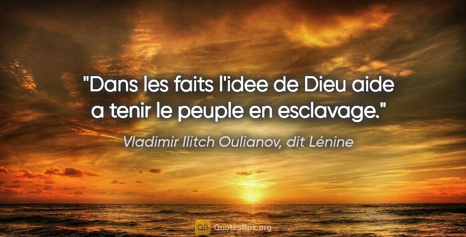 Vladimir Ilitch Oulianov, dit Lénine citation: "Dans les faits l'idee de Dieu aide a tenir le peuple en..."