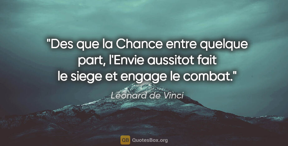 Léonard de Vinci citation: "Des que la Chance entre quelque part, l'Envie aussitot fait le..."