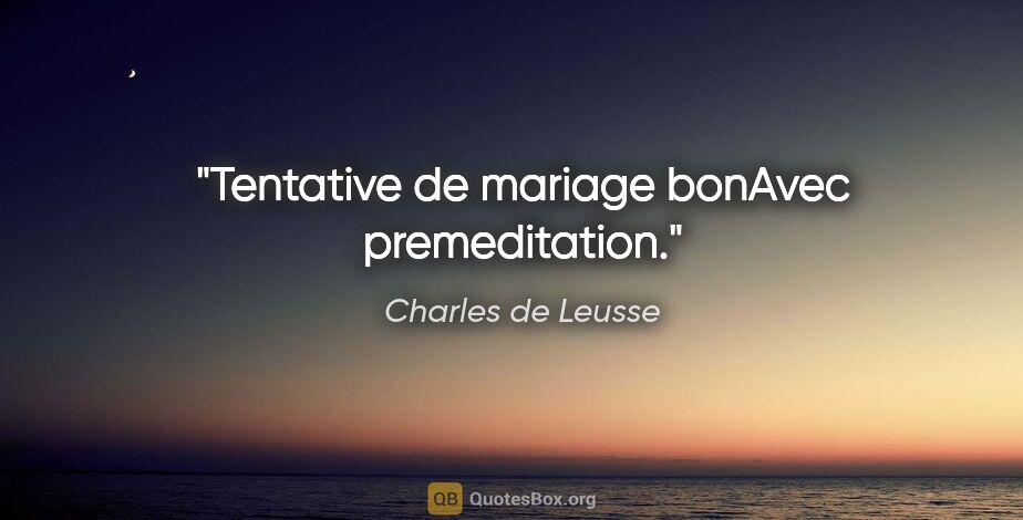Charles de Leusse citation: "Tentative de mariage bonAvec premeditation."