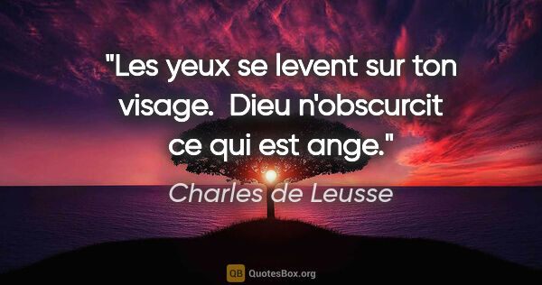 Charles de Leusse citation: "Les yeux se levent sur ton visage.  Dieu n'obscurcit ce qui..."