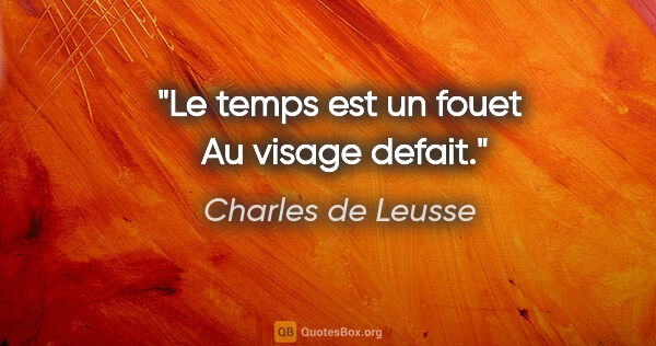 Charles de Leusse citation: "Le temps est un fouet  Au visage defait."