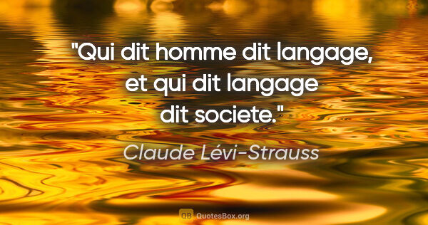 Claude Lévi-Strauss citation: "Qui dit homme dit langage, et qui dit langage dit societe."
