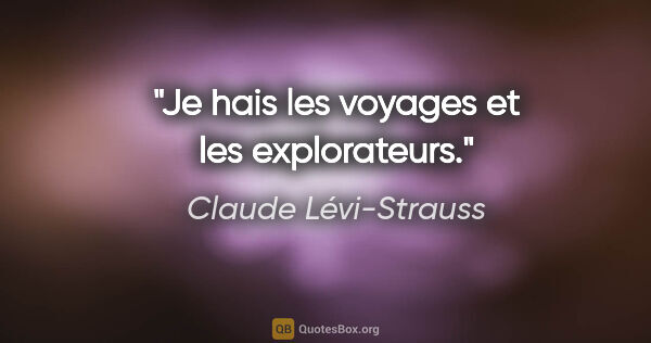 Claude Lévi-Strauss citation: "Je hais les voyages et les explorateurs."