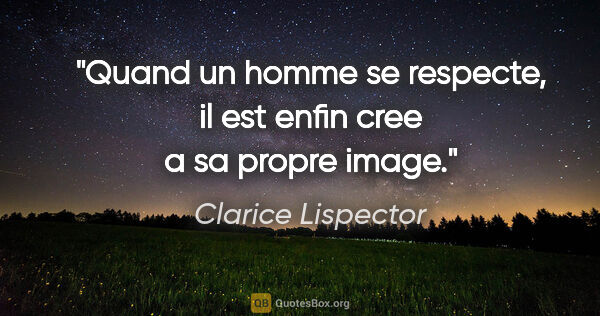Clarice Lispector citation: "Quand un homme se respecte, il est enfin cree a sa propre image."