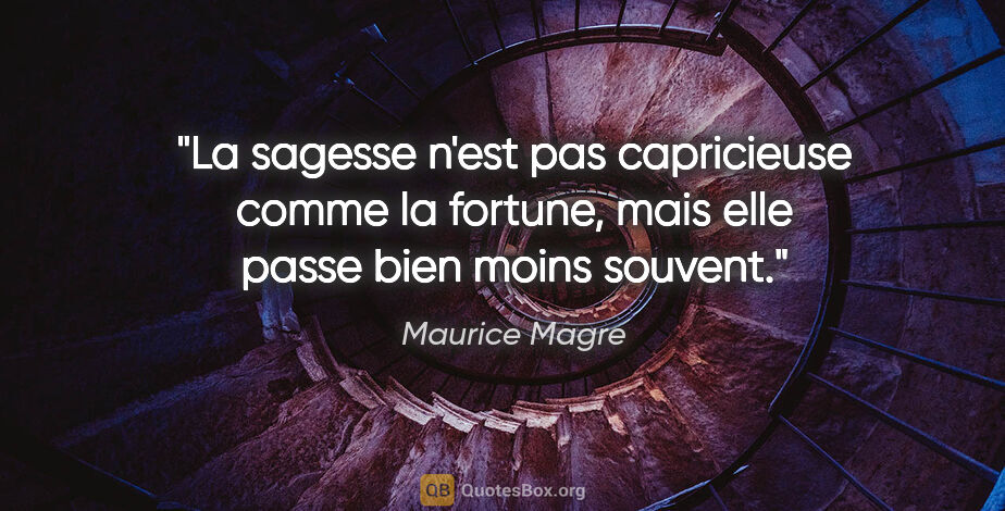 Maurice Magre citation: "La sagesse n'est pas capricieuse comme la fortune, mais elle..."