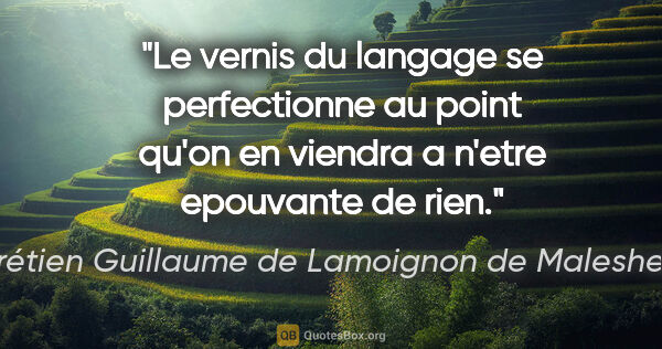 Chrétien Guillaume de Lamoignon de Malesherbes citation: "Le vernis du langage se perfectionne au point qu'on en viendra..."