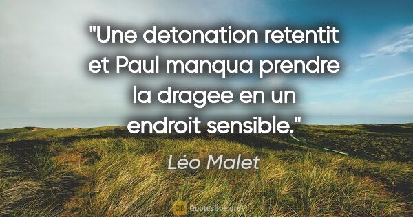 Léo Malet citation: "Une detonation retentit et Paul manqua prendre la dragee en un..."