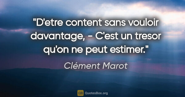 Clément Marot citation: "D'etre content sans vouloir davantage, - C'est un tresor qu'on..."