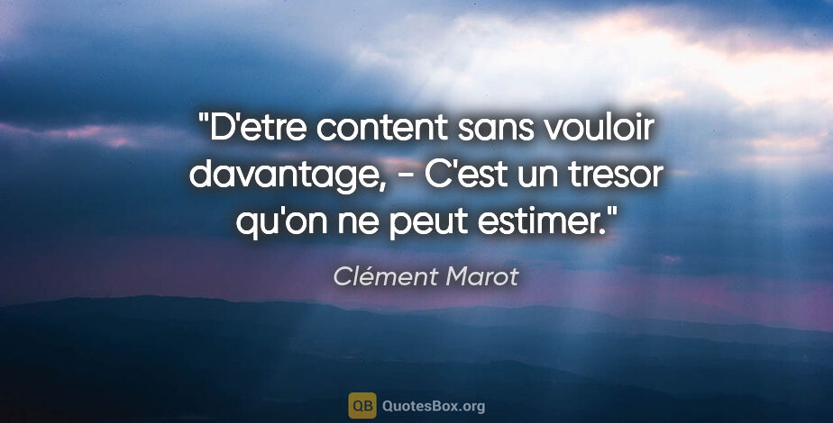 Clément Marot citation: "D'etre content sans vouloir davantage, - C'est un tresor qu'on..."
