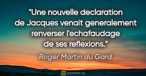 Roger Martin du Gard citation: "Une nouvelle declaration de Jacques venait generalement..."