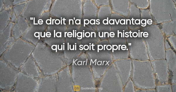 Karl Marx citation: "Le droit n'a pas davantage que la religion une histoire qui..."