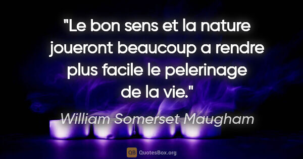 William Somerset Maugham citation: "Le bon sens et la nature joueront beaucoup a rendre plus..."