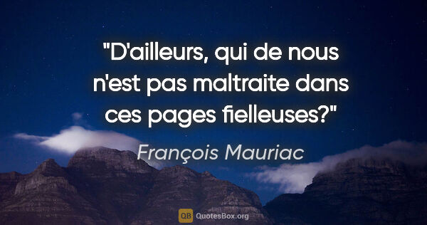 François Mauriac citation: "D'ailleurs, qui de nous n'est pas maltraite dans ces pages..."