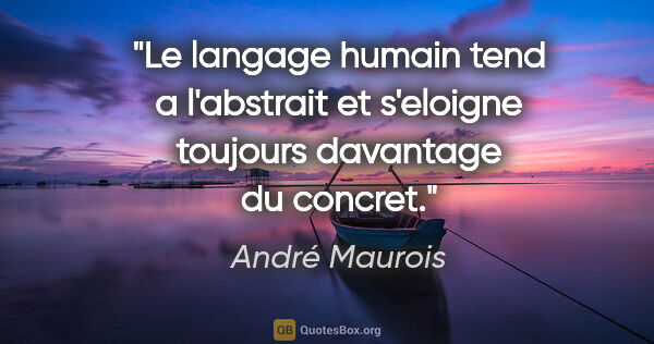 André Maurois citation: "Le langage humain tend a l'abstrait et s'eloigne toujours..."