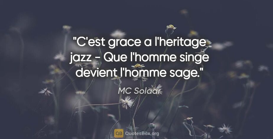 MC Solaar citation: "C'est grace a l'heritage jazz - Que l'homme singe devient..."
