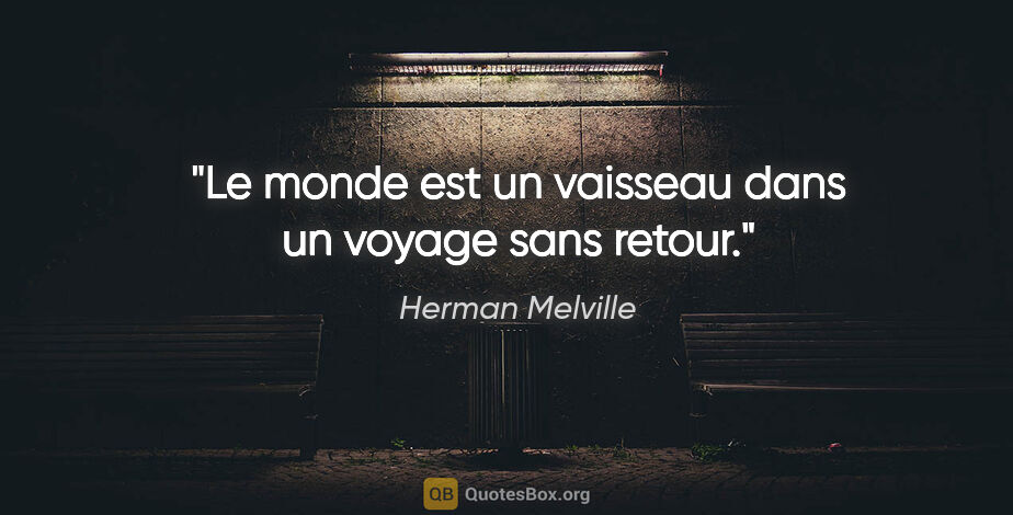 Herman Melville citation: "Le monde est un vaisseau dans un voyage sans retour."