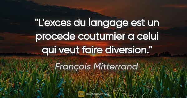François Mitterrand citation: "L'exces du langage est un procede coutumier a celui qui veut..."