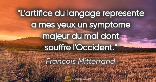 François Mitterrand citation: "L'artifice du langage represente a mes yeux un symptome majeur..."