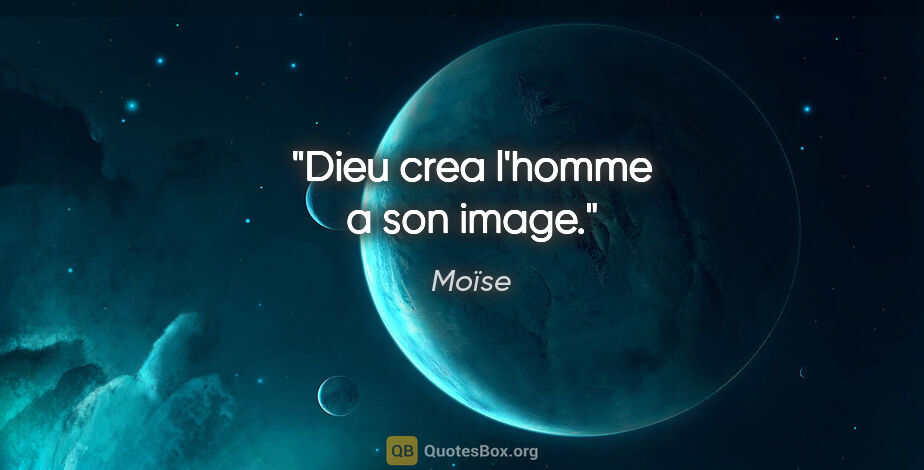 Moïse citation: "Dieu crea l'homme a son image."