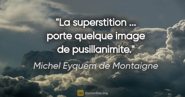 Michel Eyquem de Montaigne citation: "La superstition ... porte quelque image de pusillanimite."